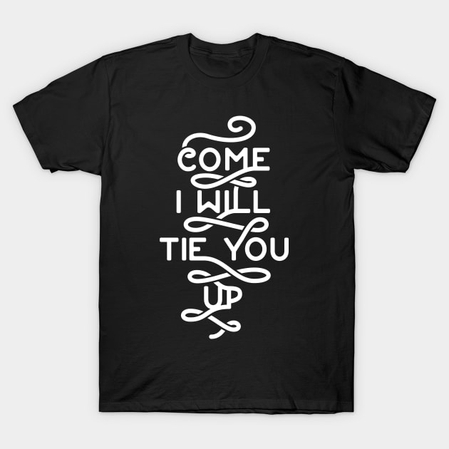 will tie you up! T-Shirt by UncleAvi